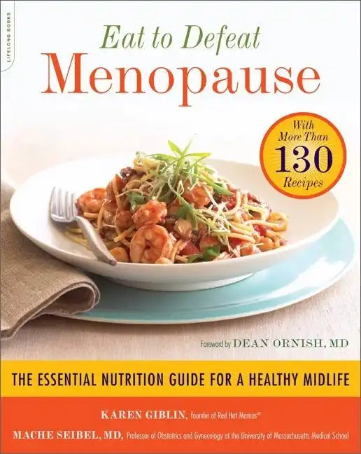 Eat to Defeat Menopause: The Essential Nutrition Guide for a Healthy Midlife -- With More Than 130 Recipes - Paperback