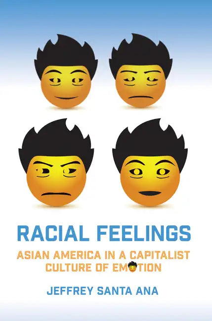 Racial Feelings: Asian America in a Capitalist Culture of Emotion - Paperback