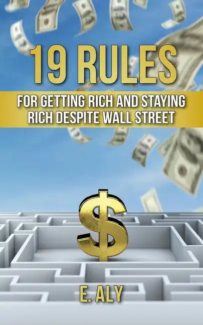19 Rules for Getting Rich and Staying Rich Despite Wall Street - Paperback