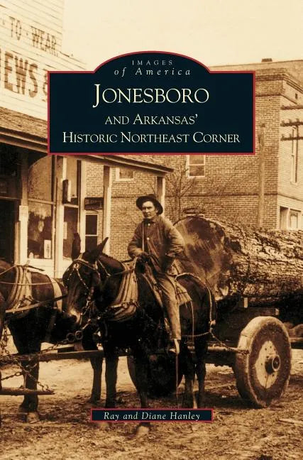Jonesboro and Arkansas' Historic Northeast Corner - Hardcover