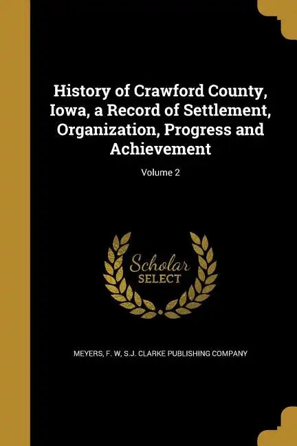 History of Crawford County, Iowa, a Record of Settlement, Organization, Progress and Achievement; Volume 2 - Paperback
