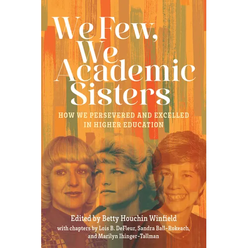 We Few, We Academic Sisters: How We Persevered and Excelled in Higher Education - Paperback
