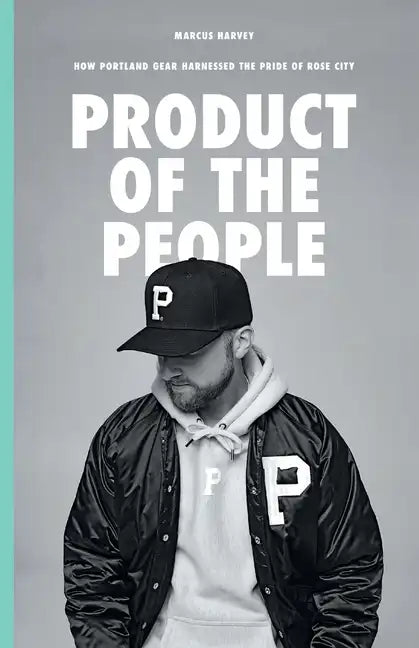 Product of the People: How Portland Gear Harnessed the Pride of Rose City - Paperback