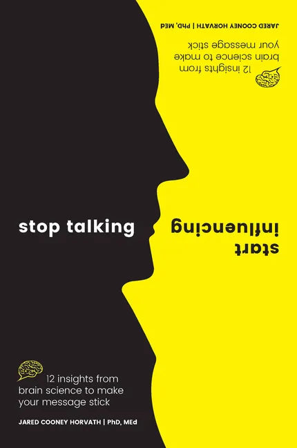 Stop Talking, Start Influencing: 12 Insights from Brain Science to Make Your Message Stick - Paperback