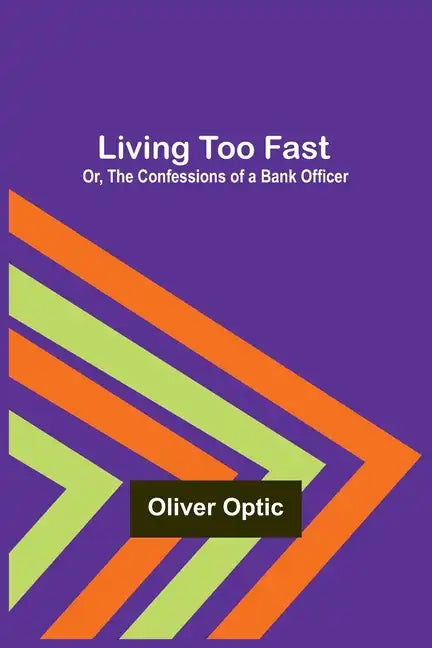 Living Too Fast; Or, The Confessions of a Bank Officer - Paperback