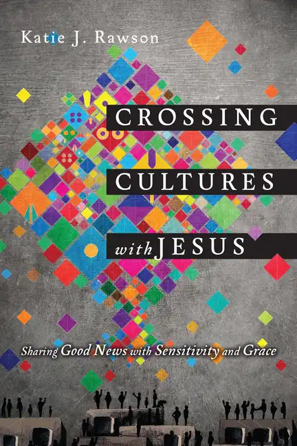 Crossing Cultures with Jesus: Sharing Good News with Sensitivity and Grace - Paperback