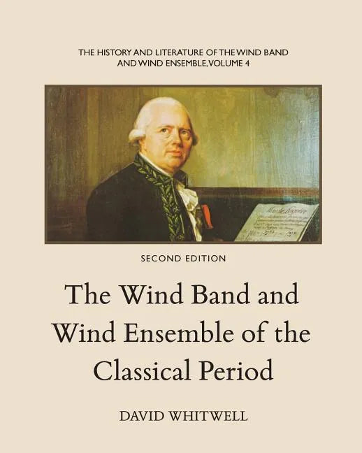 The History and Literature of the Wind Band and Wind Ensemble: The Wind Band and Wind Ensemble of the Classical Period - Paperback