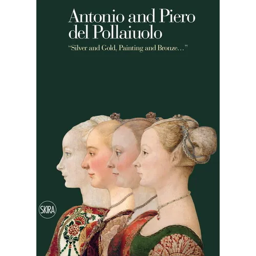 Antonio and Piero del Pollaiuolos: Silver and Gold, Painting and Bronze... - Hardcover