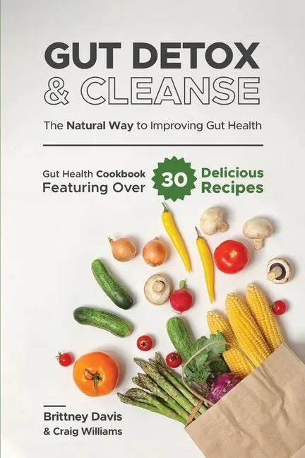 Gut Detox & Cleanse - The Natural Way to Improving Gut Health: Gut Health Cookbook Featuring Over 30 Delicious Recipes - Paperback