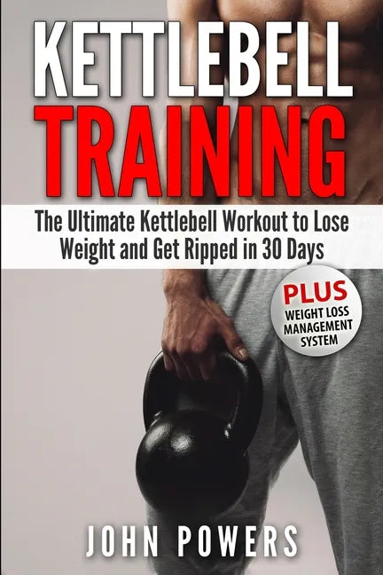 Kettlebell Training: The Ultimate Kettlebell Workout to Lose Weight and Get Ripped in 30 Days - Paperback