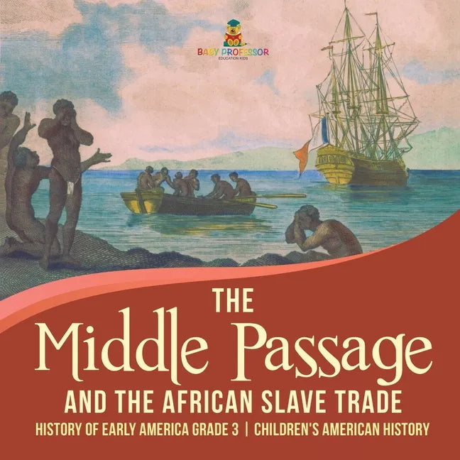 The Middle Passage and the African Slave Trade History of Early America Grade 3 Children's American History - Paperback