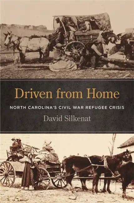 Driven from Home: North Carolina's Civil War Refugee Crisis - Hardcover