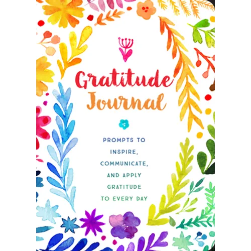 Gratitude Journal: Prompts to Inspire, Communicate, and Apply Gratitude to Every Day - Paperback
