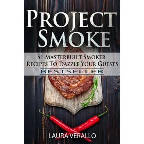 Project Smoke: 51 Masterbuilt Smoker Recipes To Dazzle Your Guests - Paperback