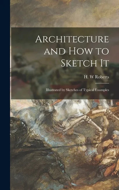 Architecture and How to Sketch It: Illustrated by Sketches of Typical Examples - Hardcover