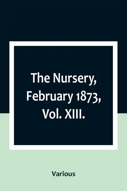 The Nursery, February 1873, Vol. XIII. - Paperback
