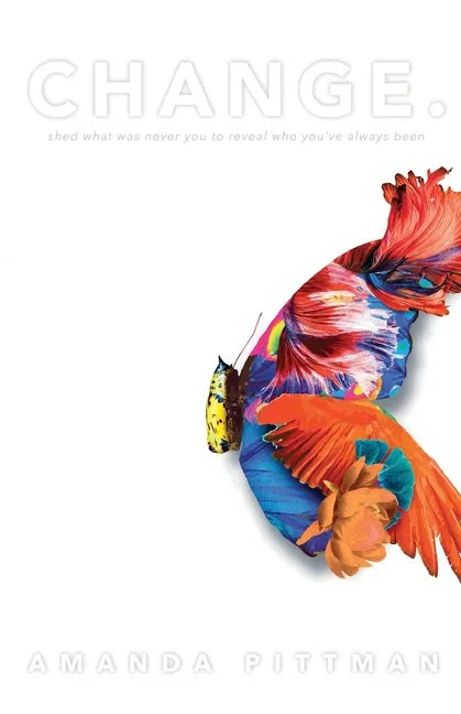 Change.: Shed What Was Never You to Reveal Who You've Always Been - Paperback
