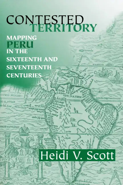 Contested Territory: Mapping Peru in the Sixteenth and Seventeenth Centuries - Paperback