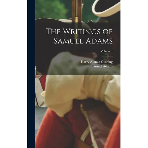 The Writings of Samuel Adams; Volume 1 - Hardcover