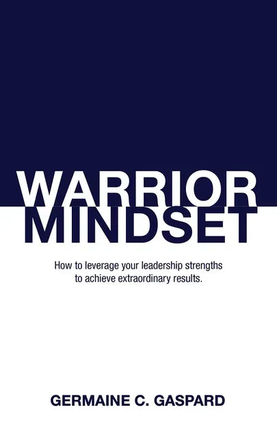 Warrior Mindset: How to Leverage Your Leadership Strengths to Achieve Results - Paperback