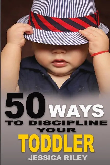 50 Ways to Discipline Your Toddler: NO B.S. Parent's Guide to Handle Chaos and Raise a Happy Child. - Paperback