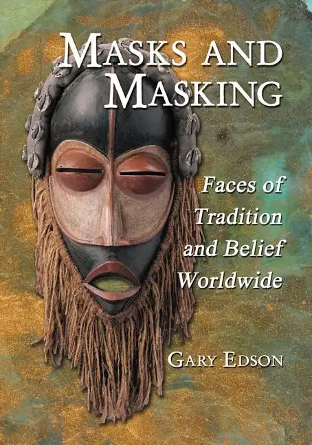 Masks and Masking: Faces of Tradition and Belief Worldwide - Paperback