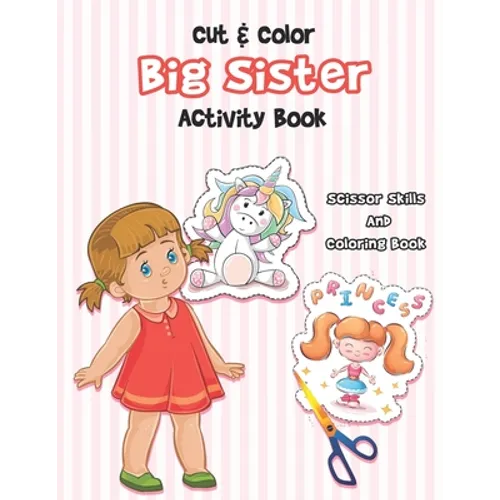 Cut And Color - Big Sister Activity Book: A Fun Big Sis Coloring Book For Cute Girls With Unicorns, Fairies, Mermaids and More! - Perfect For Little G - Paperback