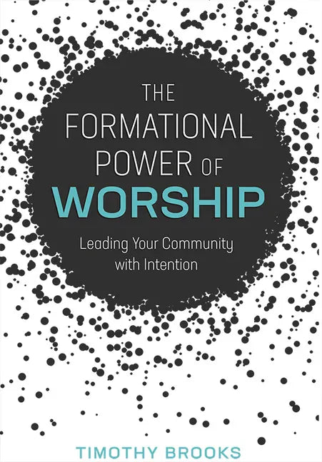 The Formational Power of Worship: Leading Your Community with Intention - Paperback
