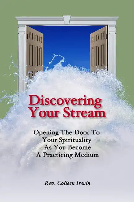 Discovering Your Stream: Opening The Door To Your Spirituality As You Become A Practicing Medium - Paperback