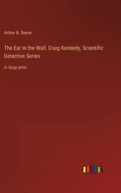 The Ear in the Wall; Craig Kennedy, Scientific Detective Series: in large print - Hardcover