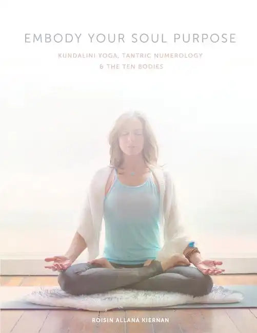 Embody Your Soul Purpose: Kundalini Yoga, Tantric Numerology, and The Ten Bodies - Paperback
