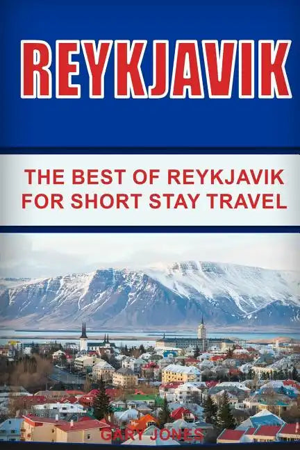 Reykjavik: The Best of Reykjavik For Short Stay Travel - Paperback