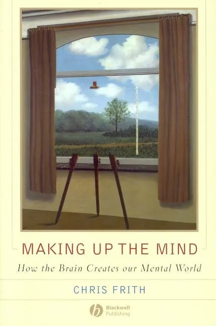 Making Up the Mind: How the Brain Creates Our Mental World - Paperback