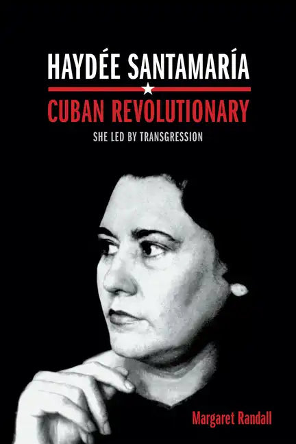 Haydée Santamaría, Cuban Revolutionary: She Led by Transgression - Paperback
