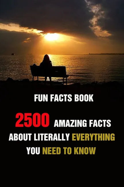 Fun Facts Book: 2500 Amazing Facts About Literally Everything You Need To Know - Paperback