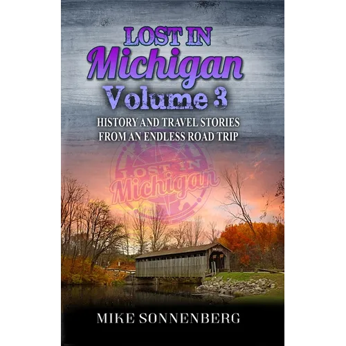 Lost In Michigan Volume 3: History and Travel Stories From An Endless Road Trip - Paperback