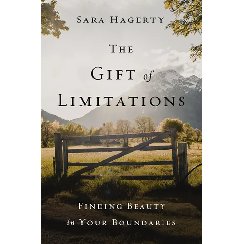 The Gift of Limitations: Finding Beauty in Your Boundaries - Hardcover