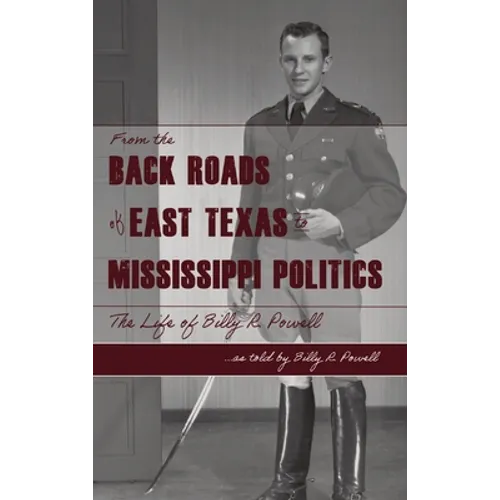 From the Backroads of East TX to MS Politics: The life of Billy R. Powell - Hardcover