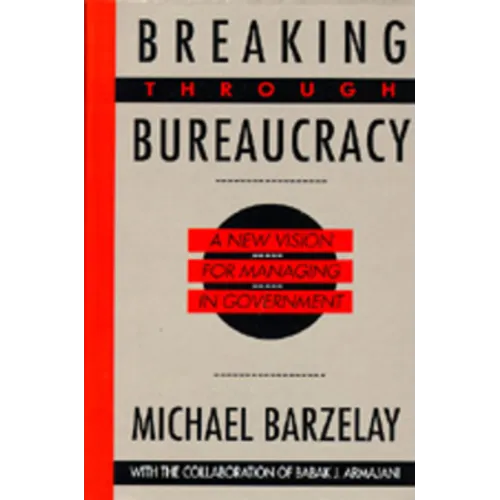 Breaking Through Bureaucracy: A New Vision for Managing in Government - Paperback
