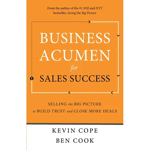 Business Acumen for Sales Success: Selling the Big Picture to Build Trust and Close More Deals - Paperback
