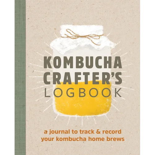 Kombucha Crafter's Logbook: A Journal to Track and Record Your Kombucha Home Brews - Paperback