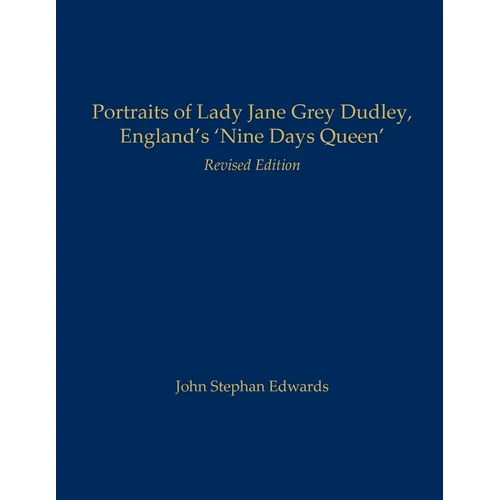Portraits of Lady Jane Grey Dudley, England's 'Nine Days Queen': Revised Edition - Paperback