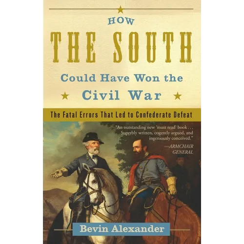 How the South Could Have Won the Civil War: The Fatal Errors That Led to Confederate Defeat - Paperback