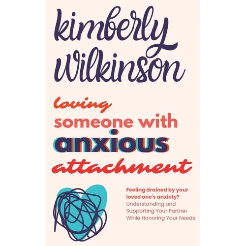 Loving Someone with Anxious Attachment: Feeling drained by your loved one's anxiety? Understanding and Supporting Your Partner While Honoring Your Nee - Paperback