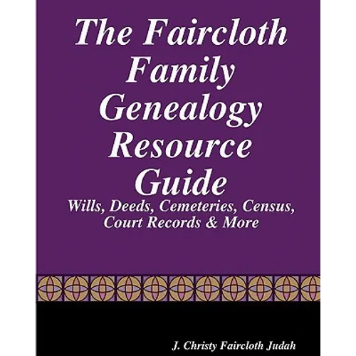 The Faircloth Family Genealogy Resource Guide: Faircloth Family Documents, Wills, Deeds & More - Paperback