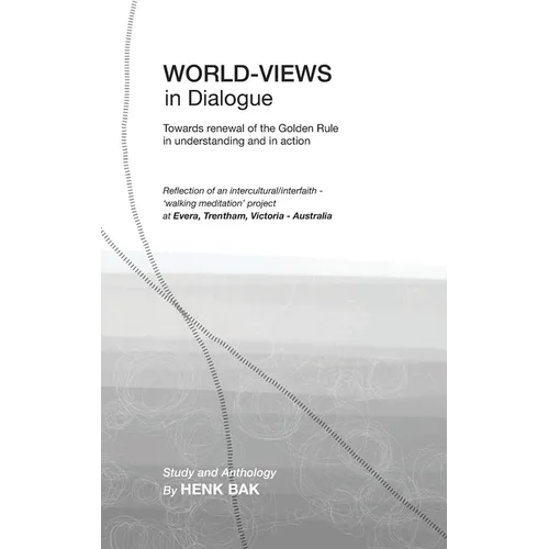 World-Views in Dialogue: Towards renewal of the Golden Rule, in understanding and in action: Study and Anthology - Hardcover