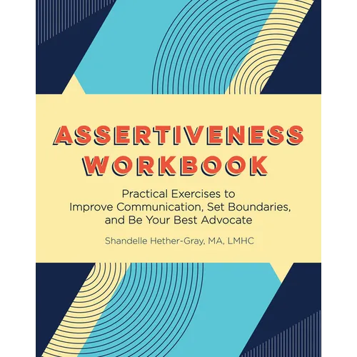 Assertiveness Workbook: Practical Exercises to Improve Communication, Set Boundaries, and Be Your Best Advocate - Paperback