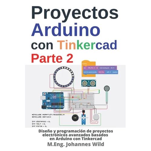 Proyectos Arduino con Tinkercad Parte 2: Diseño y programación de proyectos electrónicos avanzados basados en Arduino con Tinkercad - Paperback