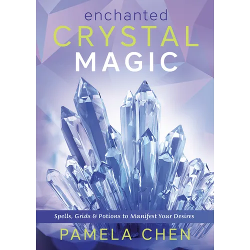 Enchanted Crystal Magic: Spells, Grids & Potions to Manifest Your Desires - Paperback