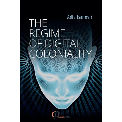 The Regime of Digital Coloniality: Bosnian Forensic Contemporaneity - Paperback